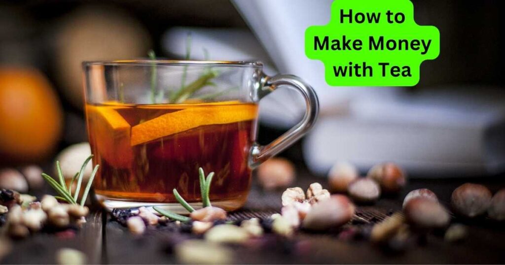 15 Great Ways to How to Make Money with Tea in 2025
