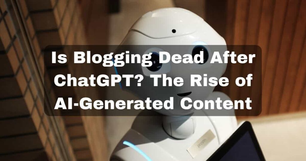 Is Blogging Dead After ChatGPT? The Rise of AI-Generated Content
